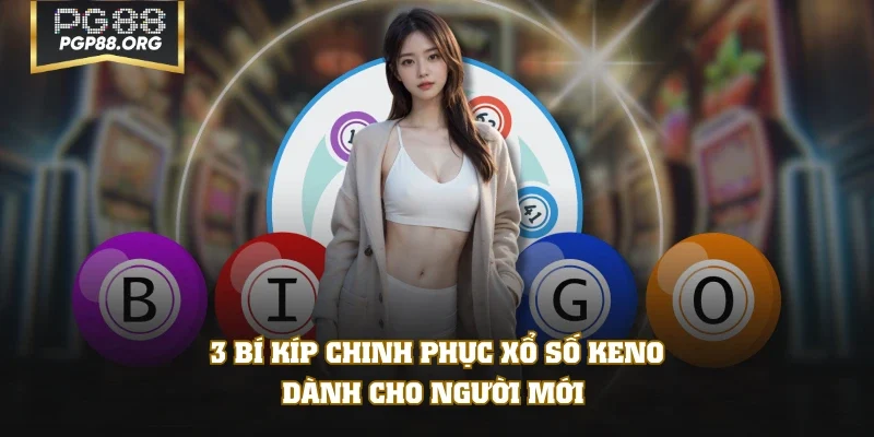 3 bí kíp chinh phục xổ số Keno dành cho người mới 