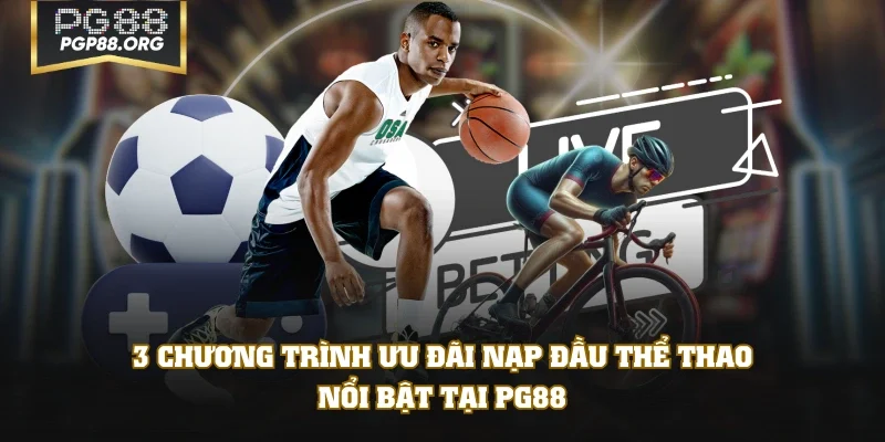 3 chương trình ưu đãi nạp đầu thể thao nổi bật tại PG88