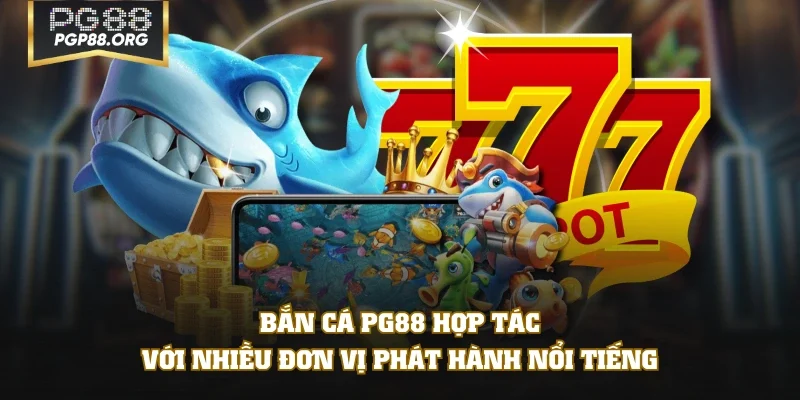 Bắn cá PG88 hợp tác với nhiều đơn vị phát hành nổi tiếng
