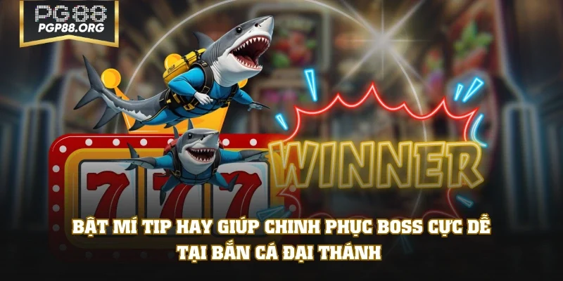 Bật mí tip hay giúp chinh phục boss cực dễ tại bắn cá Đại Thánh 
