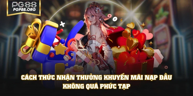 Cách thức nhận thưởng khuyến mãi nạp đầu không quá phức tạp