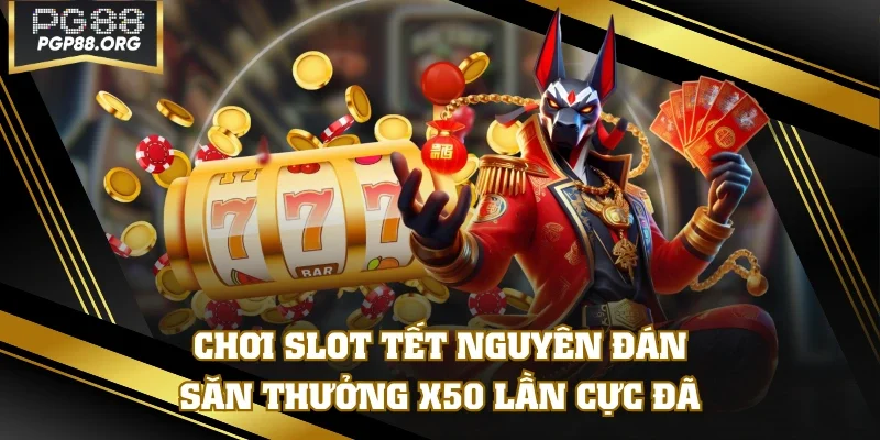 Chơi SLot Tết Nguyên Đán Săn Thưởng X50 Lần Cực Đã