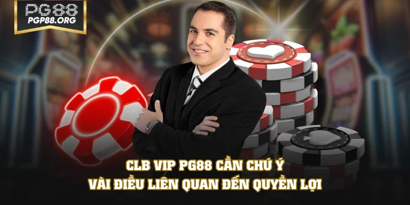 CLB VIP PG88 cần chú ý vài điều liên quan đến quyền lợi