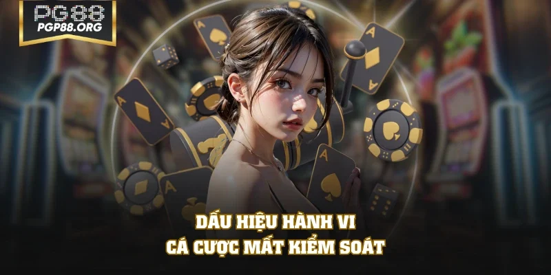 Dấu hiệu hành vi cá cược mất kiểm soát