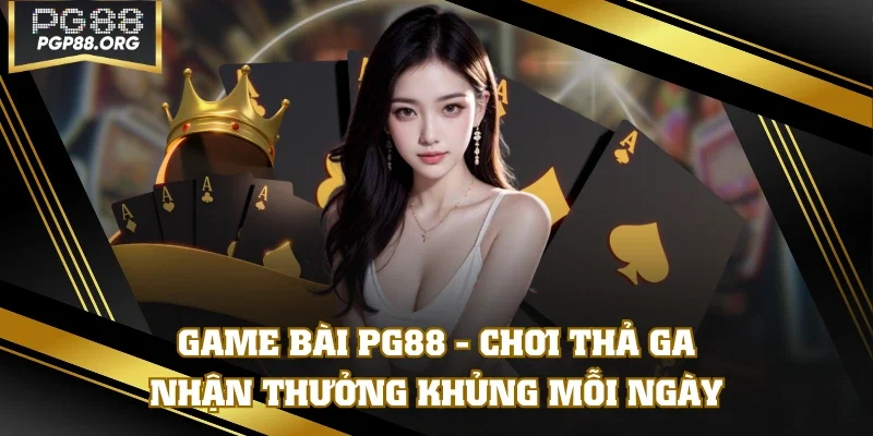 Game Bài PG88 - Chơi Thả Ga, Nhận Thưởng Khủng Mỗi Ngày