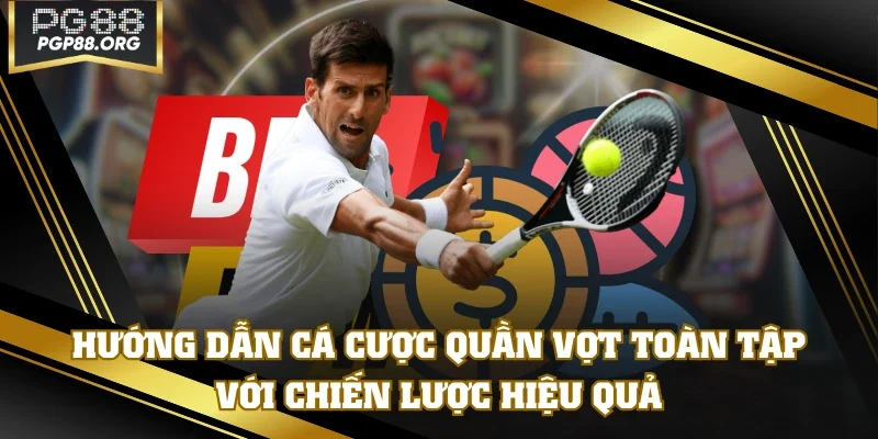 Hướng Dẫn Cá Cược Quần Vợt Toàn Tập Với Chiến Lược Hiệu Quả