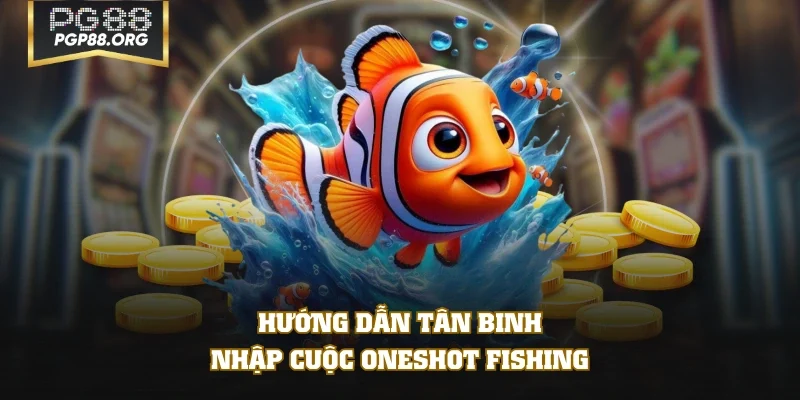 Hướng dẫn tân binh nhập cuộc Oneshot Fishing