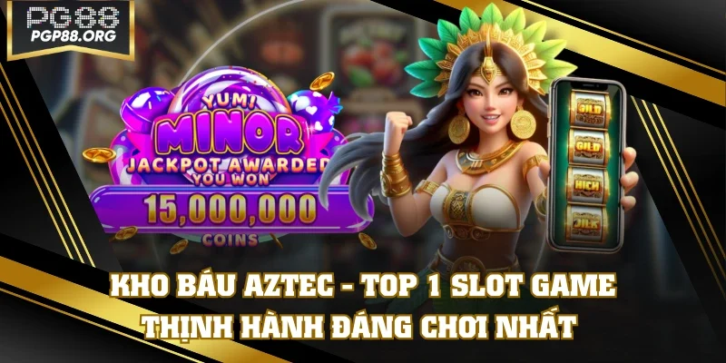 Kho Báu Aztec - Top 1 Slot Game Thịnh Hành Đáng Chơi Nhất