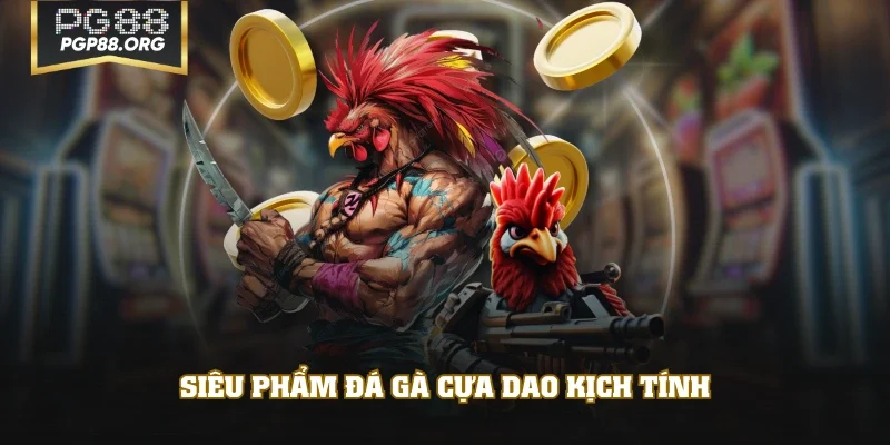 Siêu phẩm đá gà cựa dao kịch tính