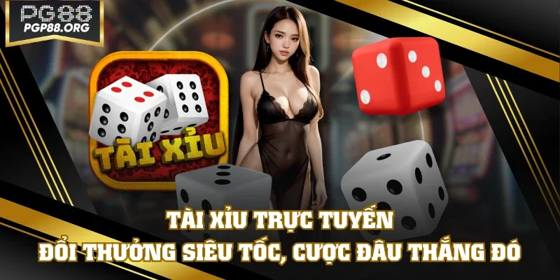 Tài Xỉu Trực Tuyến - Đổi Thưởng Siêu Tốc, Cược Đâu Thắng Đó