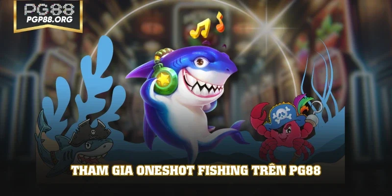 Tham gia Oneshot Fishing trên PG88