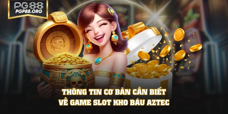 Thông tin cơ bản cần biết về game slot kho báu Aztec