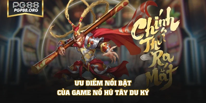 Ưu điểm nổi bật của game nổ hũ Tây Du Ký
